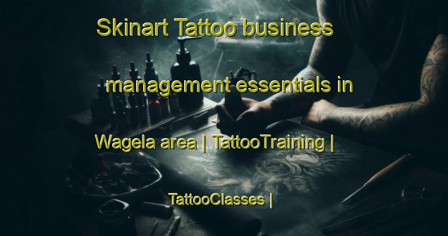 Skinart Tattoo business management essentials in Wagela area | TattooTraining | TattooClasses | SkinartTraining-Papua New Guinea